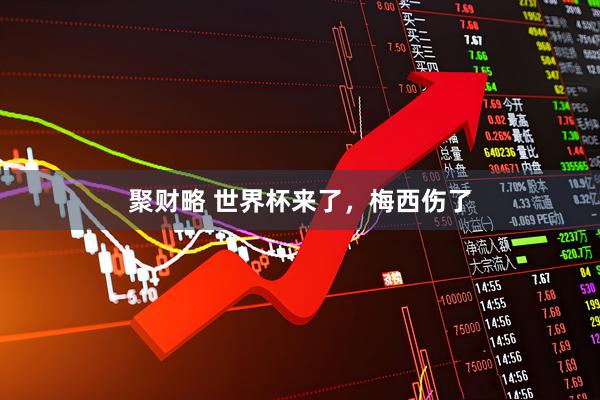 聚财略 世界杯来了，梅西伤了
